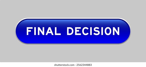 Blue color capsule shape button with word final decision on gray background