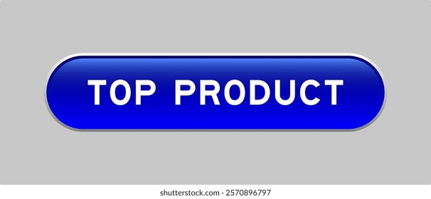 Blue color capsule shape button with word top product on gray background