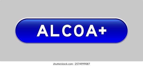 Blue color capsule shape button with word ALCOA (Abbreviation of Attributable, Legible, Contemporaneous, Original and Accurate) plus on gray background