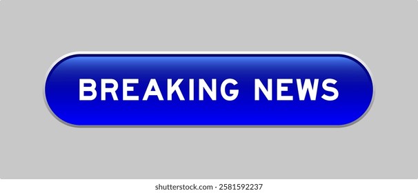 Blue color capsule shape button with word breaking news on gray background