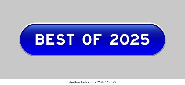 Blue color capsule shape button with word best of 2025 on gray background