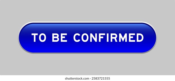Blue color capsule shape button with word to be confirmed on gray background