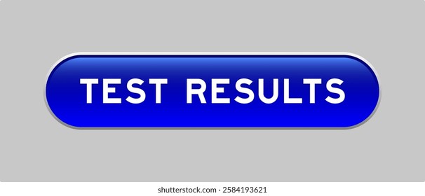 Blue color capsule shape button with word test results on gray background