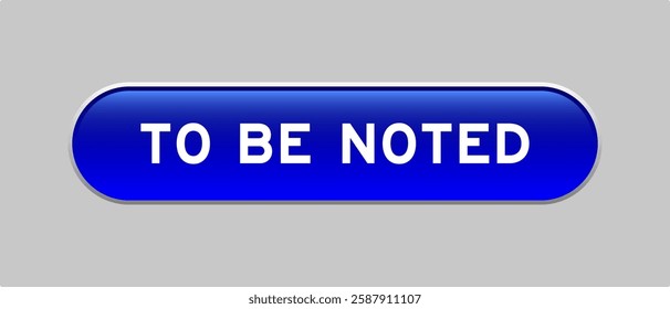 Blue color capsule shape button with word to be noted on gray background