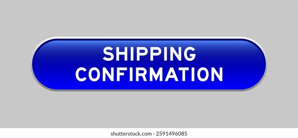 Blue color capsule shape button with word shipping confirmation on gray background