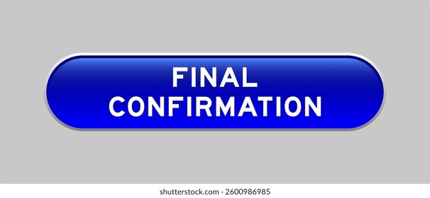 Blue color capsule shape button with word final confirmation on gray background