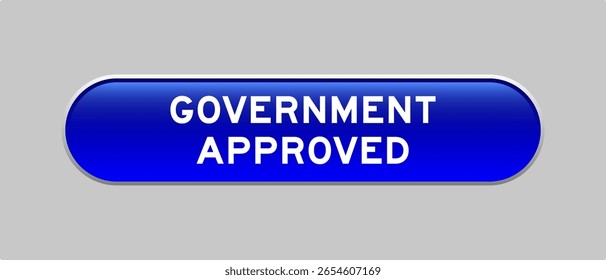 Botão de forma de cápsula de cor azul com palavra governo aprovado em fundo cinza