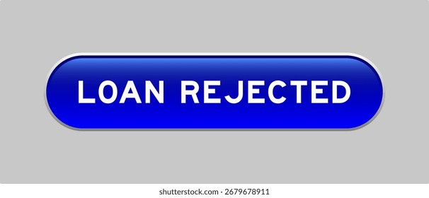 Blue color capsule shape button with word loan rejected on gray background