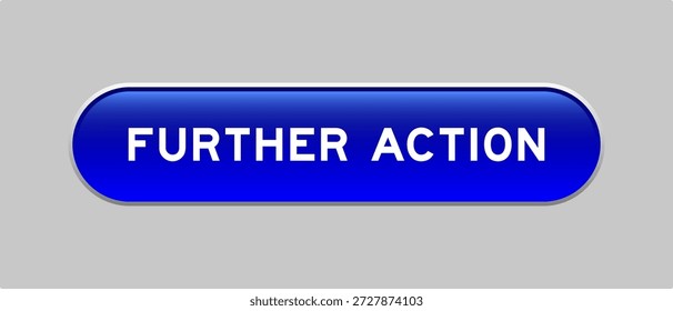 Blue color capsule shape button with word further action on gray background