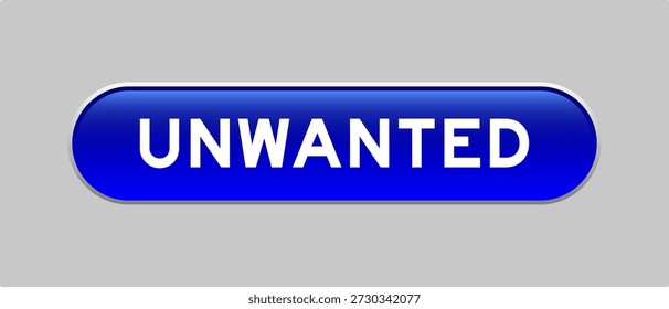 Blue color capsule shape button with word unwanted on gray background