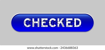 Blue color capsule shape button with word checked on gray background