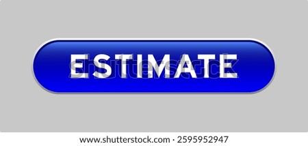 Blue color capsule shape button with word estimate on gray background