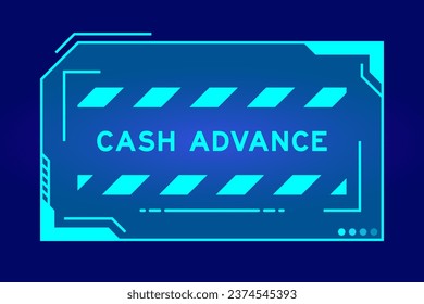 Blue color of futuristic hud banner that have word cash advance on user interface screen on black background