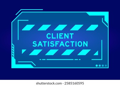 Blue color of futuristic hud banner that have word client satisfaction on user interface screen on black background
