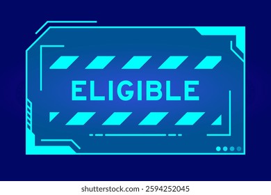 Blue color of futuristic hud banner that have word eligible on user interface screen on black background