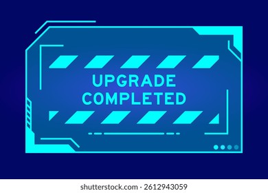 Blue color of futuristic hud banner that have word upgrade completed on user interface screen on black background