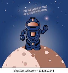 Blue color toy robot stands on a planet. There is a quote "Keep your eyes on the stars and your feet on the ground". Can be used for fashion graphic design as T-shirt print, poster, cover and flyer.