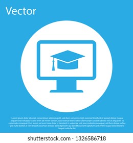 Blue Computer monitor with graduation cap icon isolated on blue background. Online learning or e-learning concept. Internet knowledge symbol. White circle button. Flat design. Vector Illustration