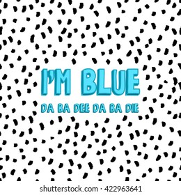 I'm Blue da ba dee da ba die, text on black stokes seamless background