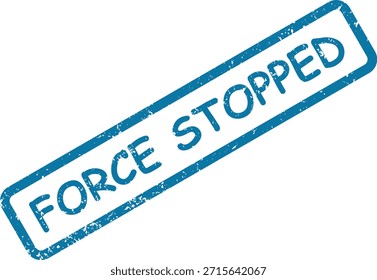 Una marca de sello azul angustiado que dice "FORCE STOPPED" en una caja rectangular, que representa una interrupción o terminación abrupta.