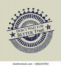 Blue Don't Wait for Better Time distressed rubber grunge seal
