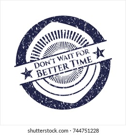 Blue Don't Wait for Better Time distress rubber grunge texture seal