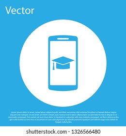 Blue Graduation cap on screen smartphone icon isolated on blue background. Online learning or e-learning concept. White circle button. Flat design. Vector Illustration