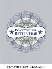 Blue and green rosette or money style emblem with text Don't Wait for Better Time inside