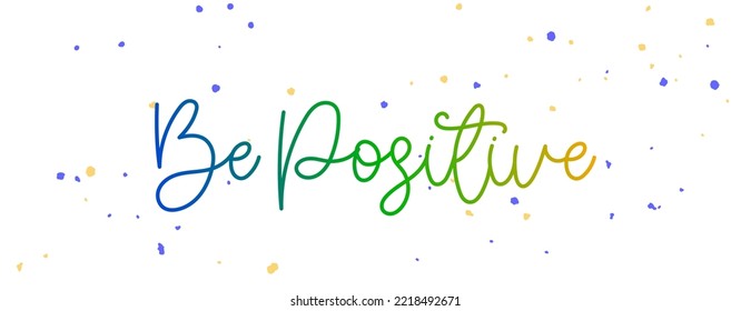 Blue, green and yellow gradient Be Positive cursive phrase and colorful paint drops on a white background.