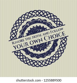 Blue Ignore the Noise and Follow your own Choice rubber seal