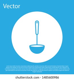 Blue Kitchen ladle icon isolated on blue background. Cooking utensil. Cutlery spoon sign. White circle button. Vector Illustration