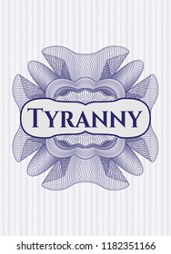 Blue money style emblem or rosette with text Tyranny inside