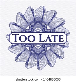 Blue money style emblem or rosette with text Too Late inside