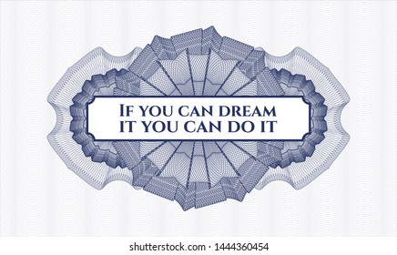 Blue money style emblem or rosette with text If you can dream it you can do it inside