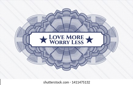 Blue money style rosette with text Love More Worry Less inside