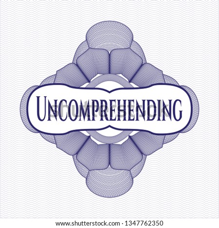 Blue money style rosette with text Uncomprehending inside