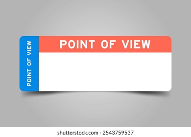 Blue and orange color ticket with word point of view and white copy space