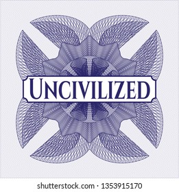 Blue passport style rosette with text Uncivilized inside