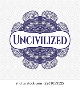 Blue passport style rosette with text Uncivilized inside