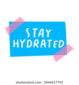 Blue piece of paper taped to the wall with the phrase - stay hydrated. Flat design. Hand drawn illustration on white background.