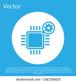 Blue Processor and gear icon isolated on blue background. CPU, chip service concept. Adjusting app, setting options, maintenance, repair, fixing. White circle button. Vector Illustration