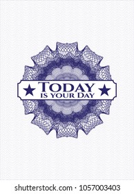 Blue rosette or money style emblem with text Today is your Day inside