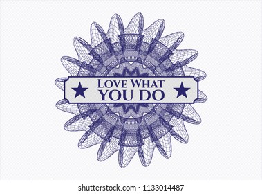Blue rosette or money style emblem with text Love What you do inside