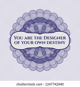 Blue rosette (money style emblem) with text You are the Designer of your own destiny inside