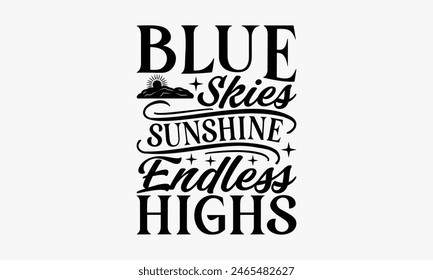 Blue Skies Sunshine Endless Highs - Summer T-shirt Design, Drawn Vintage Illustration With Hand-Lettering And Decoration Elements, Calligraphy Vector, For Cutting Machine, Silhouette Cameo, EPS-10