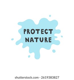 Blue Water Splash with Protect Nature Phrase. Environment Ecology Sea Ocean Liquid Spray Blot Stain with Sprinkles drops and slogan. Love concept. Vector illustration