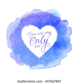 Blue watercolor painted stain with heart shape inside, vector frame with sign You Are My Only One