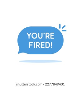 blue you're fired speech bubble with shadow. concept of dismissal of non-professional worker or problems in the team. flat simple style trend modern logotype graphic design element isolated on white