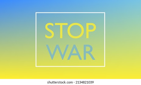 Blue-yellow Ukrainian background with the inscription "STOP WAR". Stop Russian aggression against Ukraine.