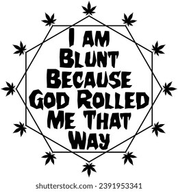 i am blunt because god rolled me that way marijuana weed black vector graphic design and cut file 